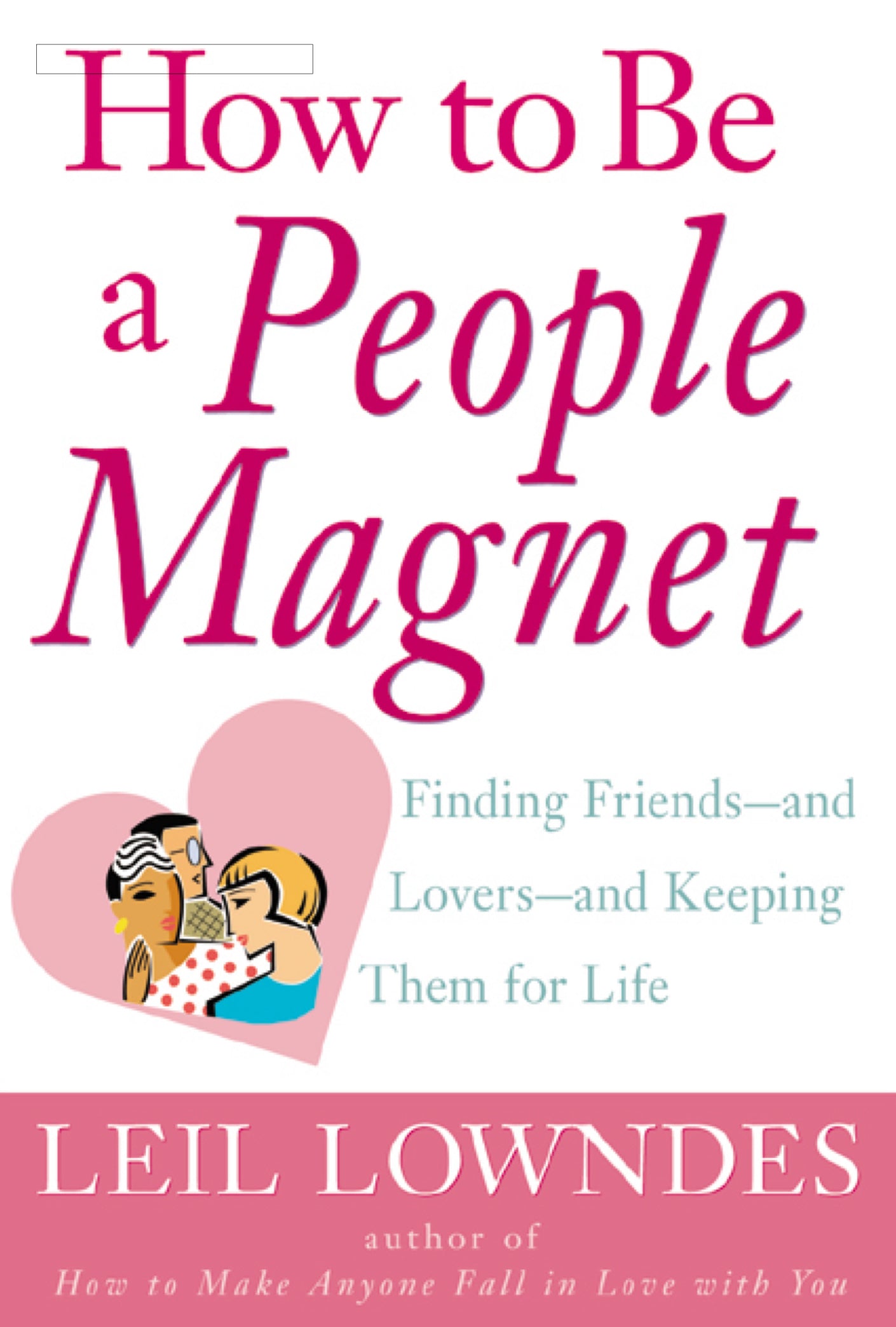 How To Be A People Magnet Finding Friends And Lovers And Keeping Them For Life